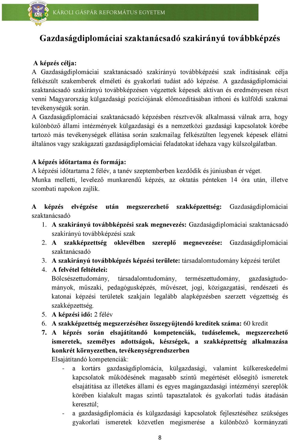 A gazdaságdiplomáciai szaktanácsadó szakirányú továbbképzésen végzettek képesek aktívan és eredményesen részt venni Magyarország külgazdasági pozíciójának előmozdításában itthoni és külföldi szakmai