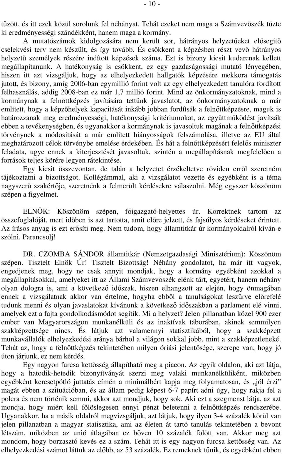 És csökkent a képzésben részt vevő hátrányos helyzetű személyek részére indított képzések száma. Ezt is bizony kicsit kudarcnak kellett megállapítanunk.
