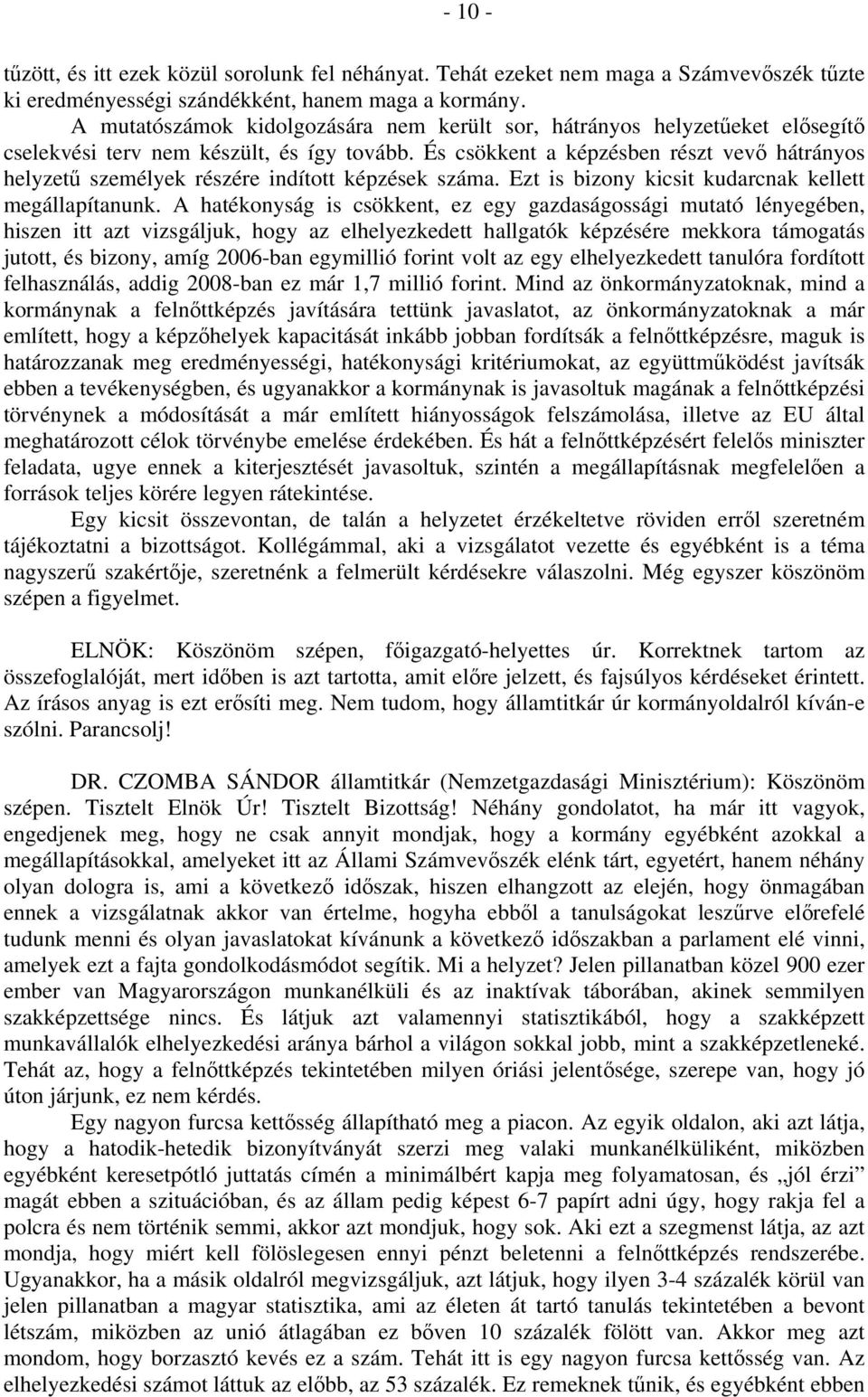 És csökkent a képzésben részt vevő hátrányos helyzetű személyek részére indított képzések száma. Ezt is bizony kicsit kudarcnak kellett megállapítanunk.