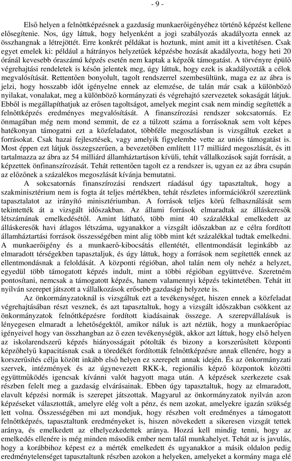 Csak egyet emelek ki: például a hátrányos helyzetűek képzésbe hozását akadályozta, hogy heti 20 óránál kevesebb óraszámú képzés esetén nem kaptak a képzők támogatást.