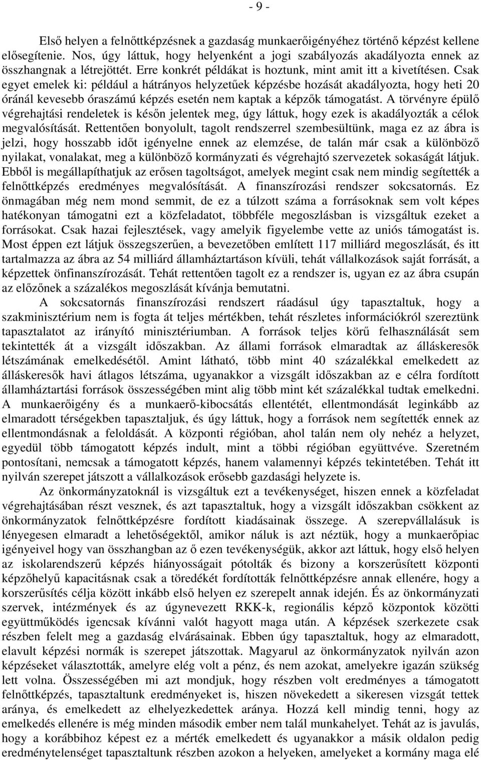 Csak egyet emelek ki: például a hátrányos helyzetűek képzésbe hozását akadályozta, hogy heti 20 óránál kevesebb óraszámú képzés esetén nem kaptak a képzők támogatást.