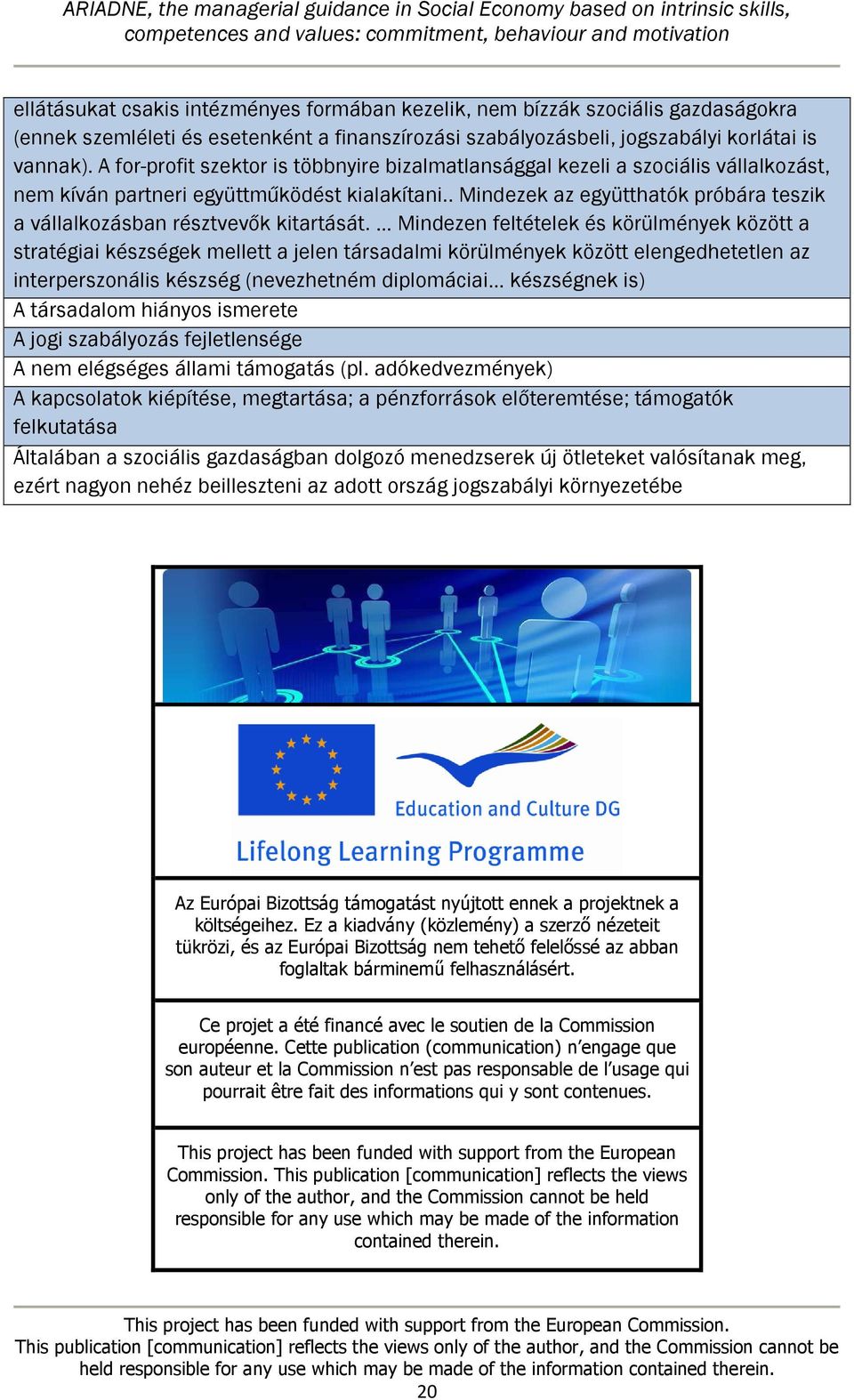 . Mindezek az együtthatók próbára teszik a vállalkozásban résztvevők kitartását.