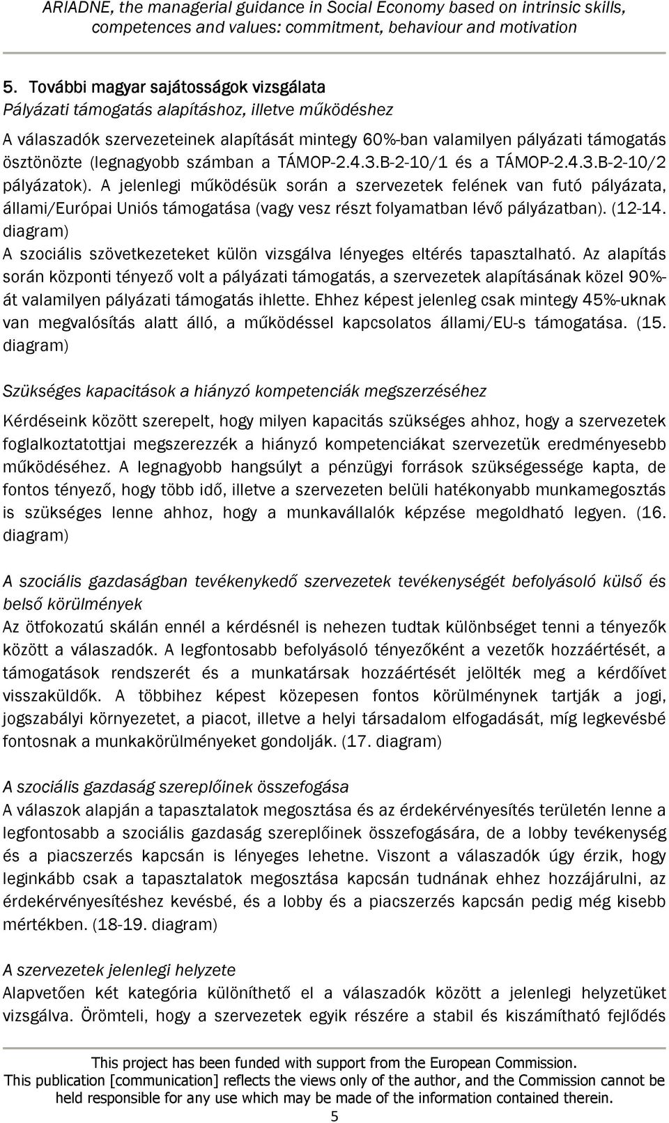 A jelenlegi működésük során a szervezetek felének van futó pályázata, állami/európai Uniós támogatása (vagy vesz részt folyamatban lévő pályázatban). (12-14.