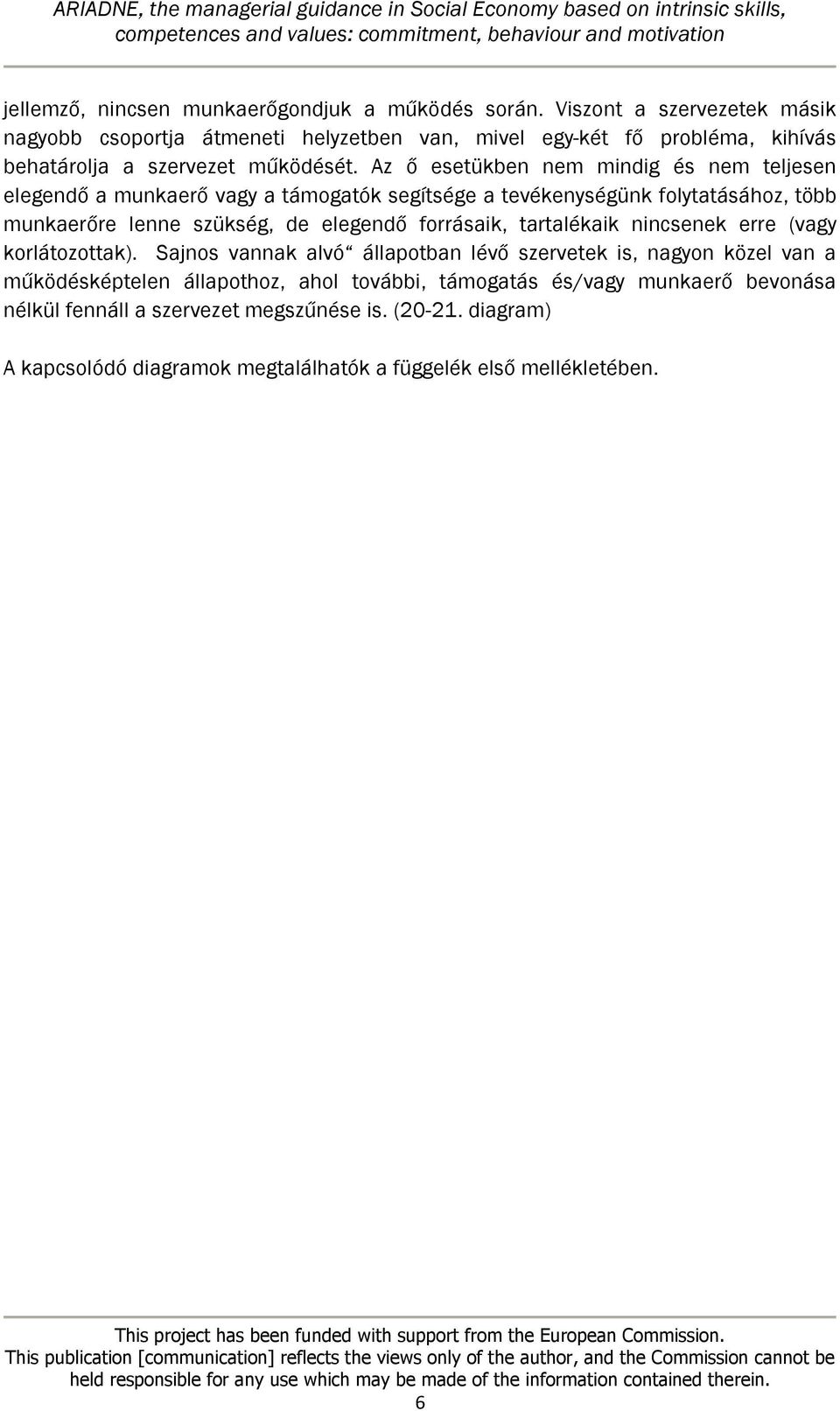 Az ő esetükben nem mindig és nem teljesen elegendő a munkaerő vagy a támogatók segítsége a tevékenységünk folytatásához, több munkaerőre lenne szükség, de elegendő