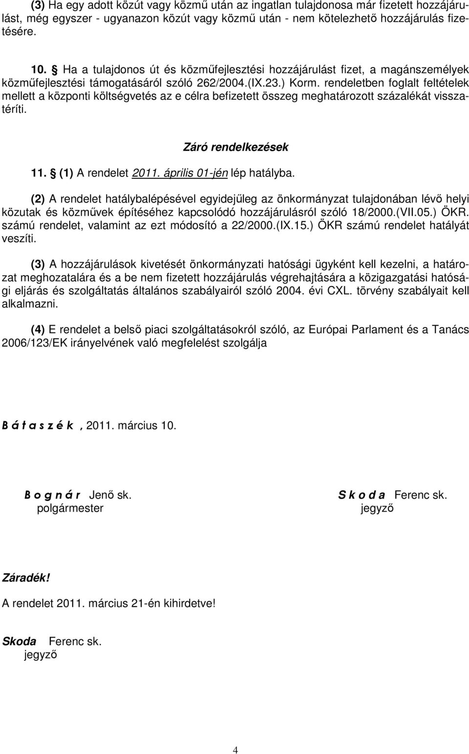 rendeletben foglalt feltételek mellett a központi költségvetés az e célra befizetett összeg meghatározott százalékát visszatéríti. Záró rendelkezések 11. (1) A rendelet 2011.