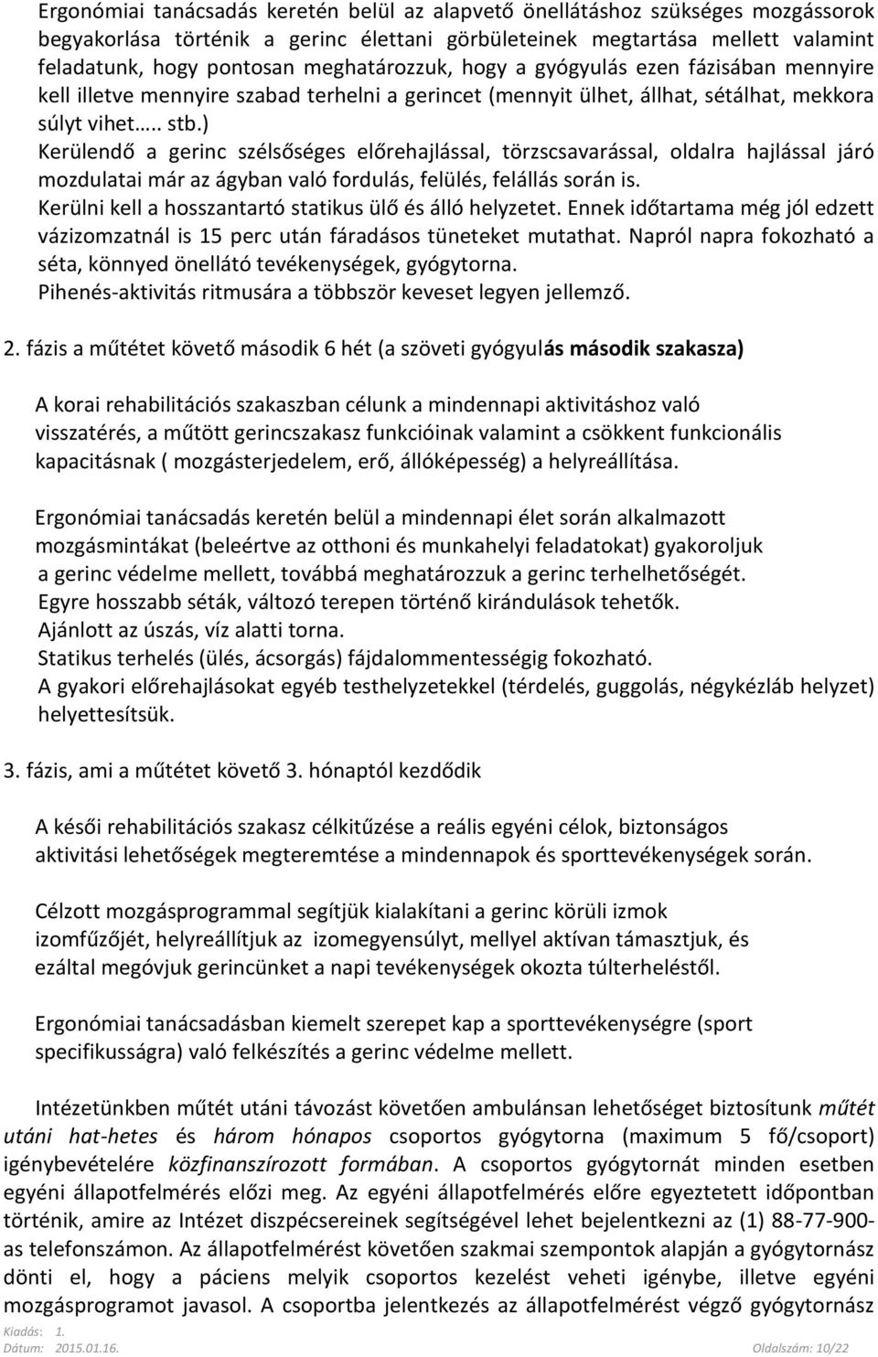 ) Kerülendő a gerinc szélsőséges előrehajlással, törzscsavarással, oldalra hajlással járó mozdulatai már az ágyban való fordulás, felülés, felállás során is.