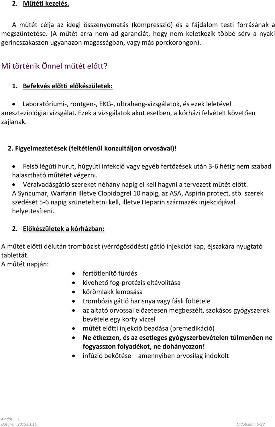 Befekvés előtti előkészületek: Laboratóriumi-, röntgen-, EKG-, ultrahang-vizsgálatok, és ezek leletével aneszteziológiai vizsgálat.