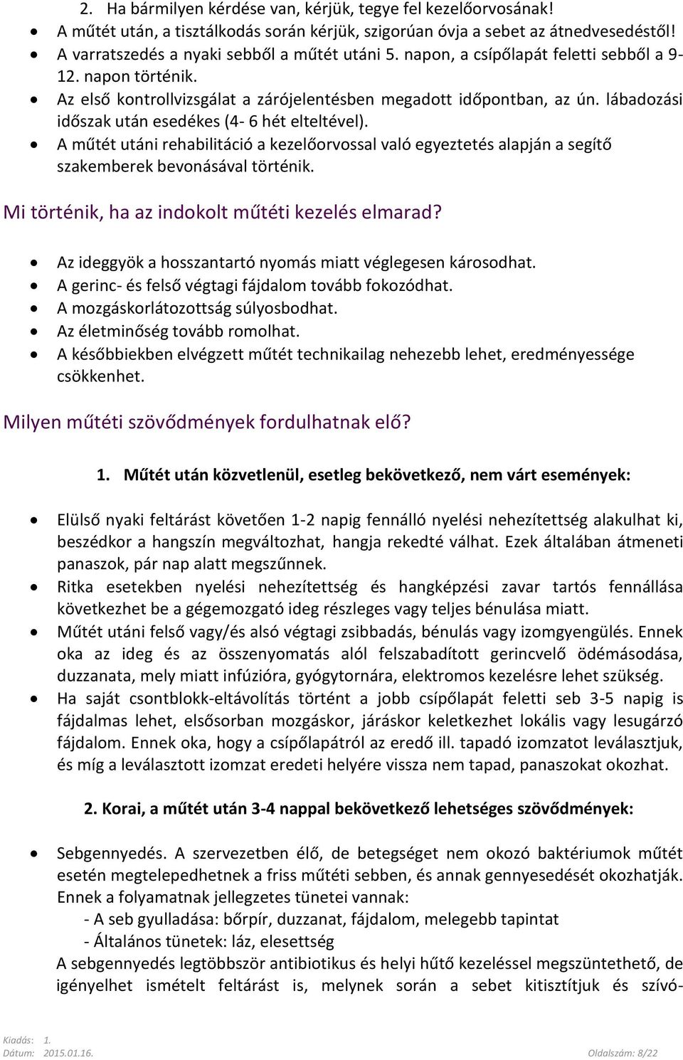 A műtét utáni rehabilitáció a kezelőorvossal való egyeztetés alapján a segítő szakemberek bevonásával történik. Mi történik, ha az indokolt műtéti kezelés elmarad?