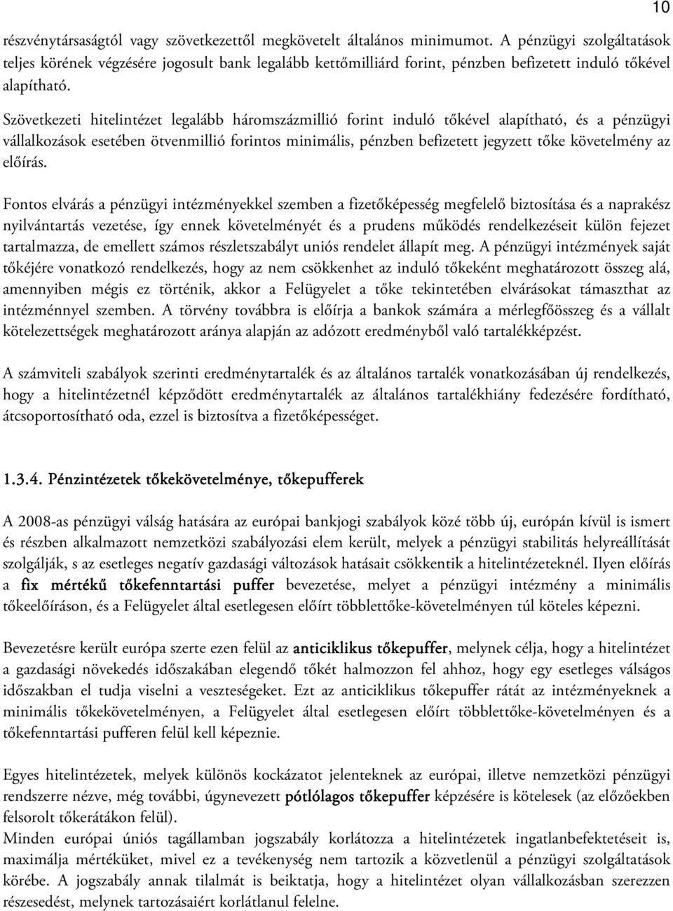 Szövetkezeti hitelintézet legalább háromszázmillió forint induló tőkével alapítható, és a pénzügyi vállalkozások esetében ötvenmillió forintos minimális, pénzben befizetett jegyzett tőke követelmény