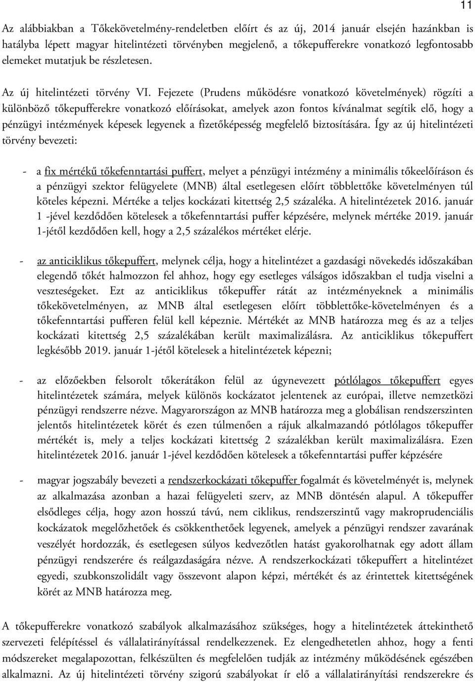 Fejezete (Prudens működésre vonatkozó követelmények) rögzíti a különböző tőkepufferekre vonatkozó előírásokat, amelyek azon fontos kívánalmat segítik elő, hogy a pénzügyi intézmények képesek legyenek