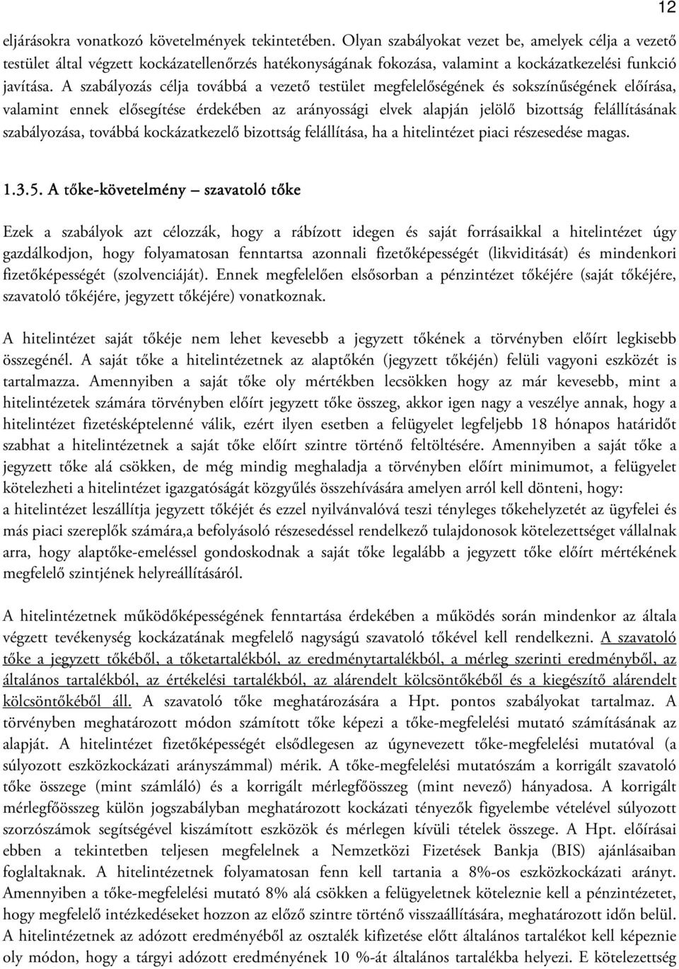 A szabályozás célja továbbá a vezető testület megfelelőségének és sokszínűségének előírása, valamint ennek elősegítése érdekében az arányossági elvek alapján jelölő bizottság felállításának