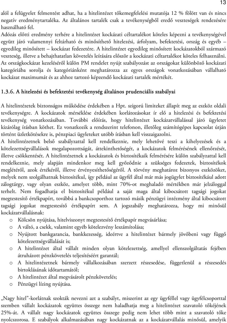 Adózás előtti eredmény terhére a hitelintézet kockázati céltartalékot köteles képezni a tevékenységével együtt járó valamennyi feltárható és minősíthető hitelezési, árfolyam, befektetési, ország és