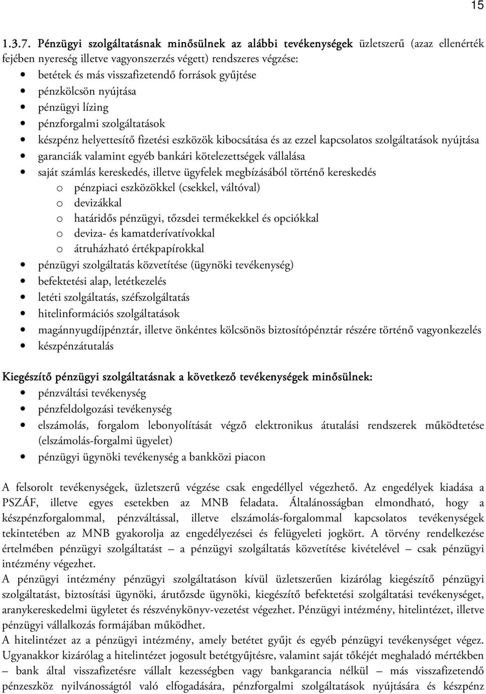 gyűjtése pénzkölcsön nyújtása pénzügyi lízing pénzforgalmi szolgáltatások készpénz helyettesítő fizetési eszközök kibocsátása és az ezzel kapcsolatos szolgáltatások nyújtása garanciák valamint egyéb