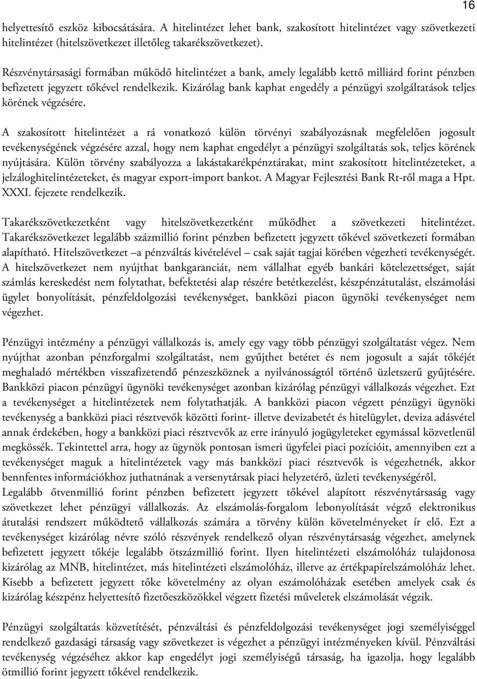 Kizárólag bank kaphat engedély a pénzügyi szolgáltatások teljes körének végzésére.