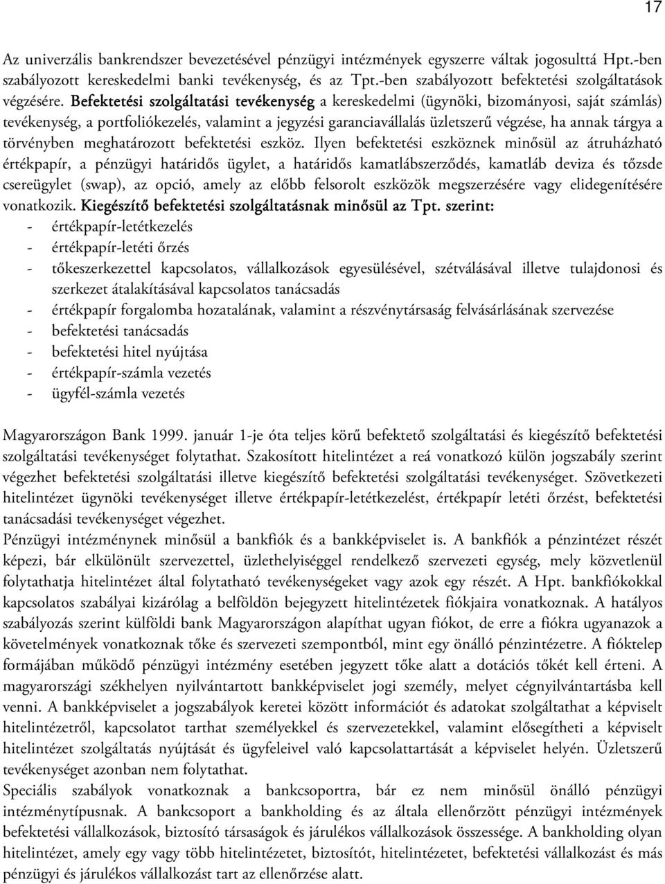 Befektetési szolgáltatási tevékenység a kereskedelmi (ügynöki, bizományosi, saját számlás) tevékenység, a portfoliókezelés, valamint a jegyzési garanciavállalás üzletszerű végzése, ha annak tárgya a