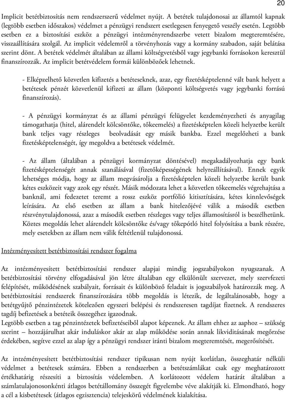 Az implicit védelemről a törvényhozás vagy a kormány szabadon, saját belátása szerint dönt. A betétek védelmét általában az állami költségvetésből vagy jegybanki forrásokon keresztül finanszírozzák.
