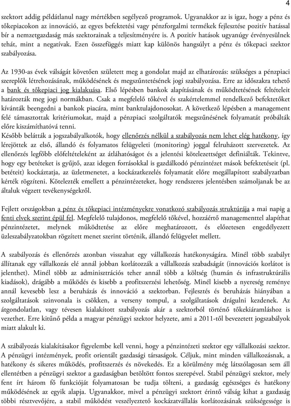 is. A pozitív hatások ugyanúgy érvényesülnek tehát, mint a negatívak. Ezen összefüggés miatt kap különös hangsúlyt a pénz és tőkepaci szektor szabályozása.