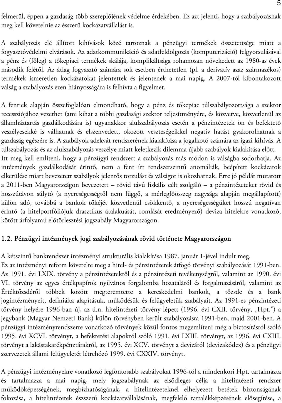 Az adatkommunikáció és adatfeldolgozás (komputerizáció) felgyorsulásával a pénz és (főleg) a tőkepiaci termékek skálája, komplikáltsága rohamosan növekedett az 1980-as évek második felétől.