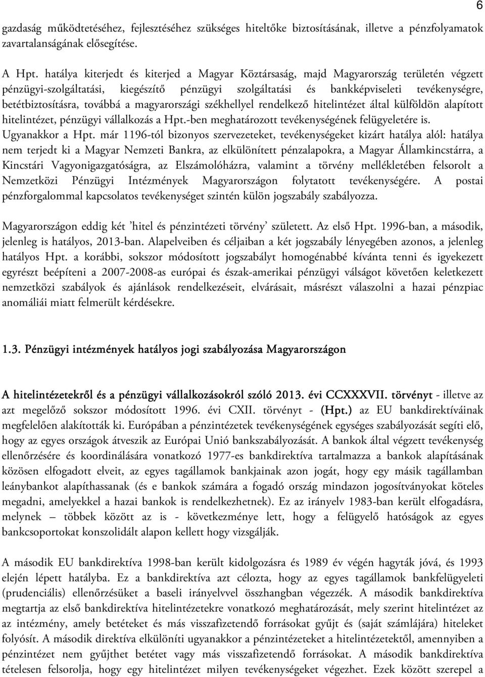 továbbá a magyarországi székhellyel rendelkező hitelintézet által külföldön alapított hitelintézet, pénzügyi vállalkozás a Hpt.-ben meghatározott tevékenységének felügyeletére is. Ugyanakkor a Hpt.