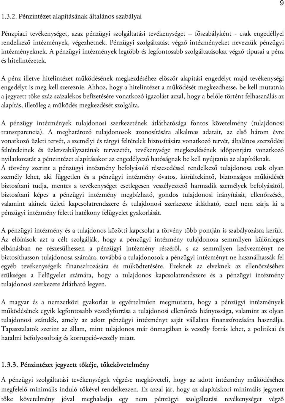 A pénz illetve hitelintézet működésének megkezdéséhez elöször alapítási engedélyt majd tevékenységi engedélyt is meg kell szereznie.