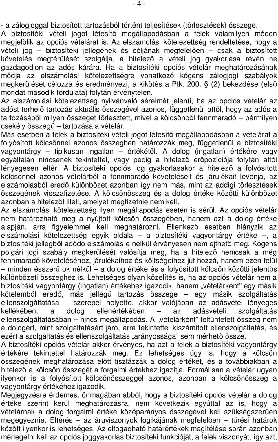 Az elszámolási kötelezettség rendeltetése, hogy a vételi jog biztosítéki jellegének és céljának megfelelően csak a biztosított követelés megtérülését szolgálja, a hitelező a vételi jog gyakorlása