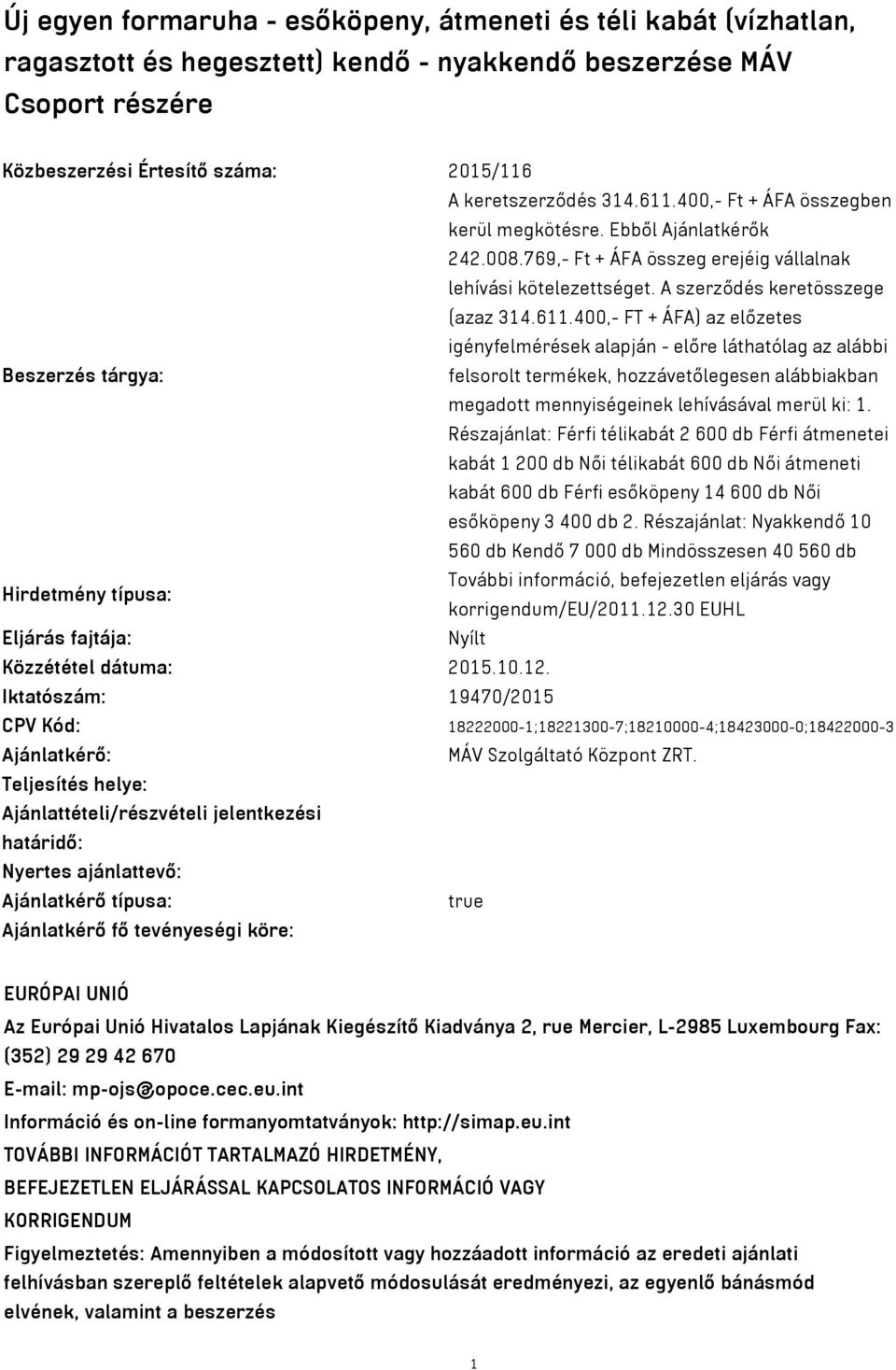 400,- Ft + ÁFA összegben kerül megkötésre. Ebből Ajánlatkérők 242.008.769,- Ft + ÁFA összeg erejéig vállalnak lehívási kötelezettséget.