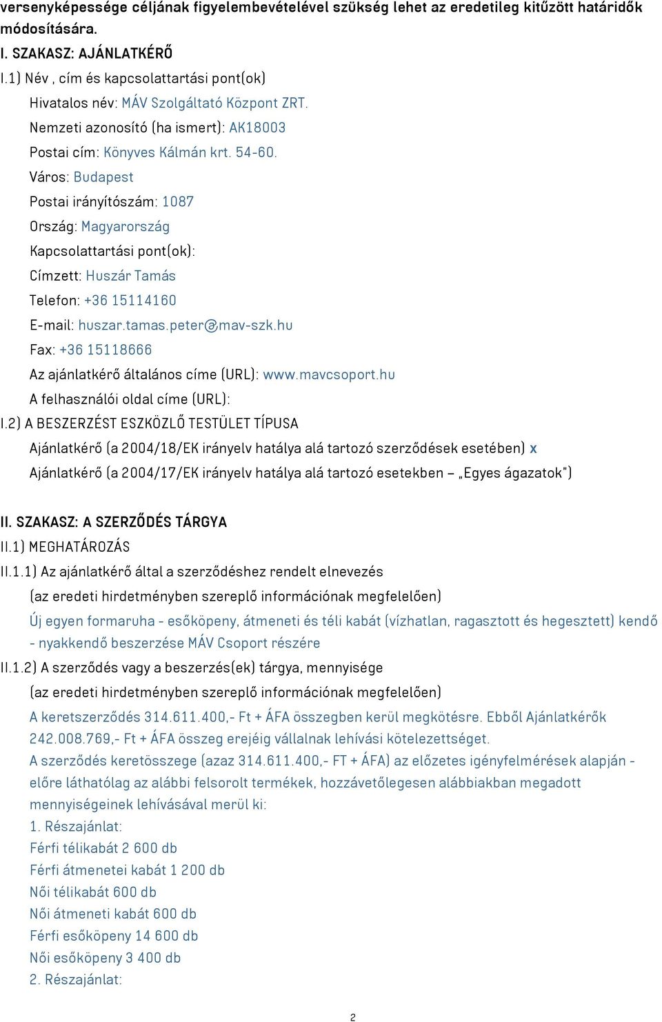 Város: Budapest Postai irányítószám: 1087 Ország: Magyarország Kapcsolattartási pont(ok): Címzett: Huszár Tamás Telefon: +36 15114160 E-mail: huszar.tamas.peter@mav-szk.