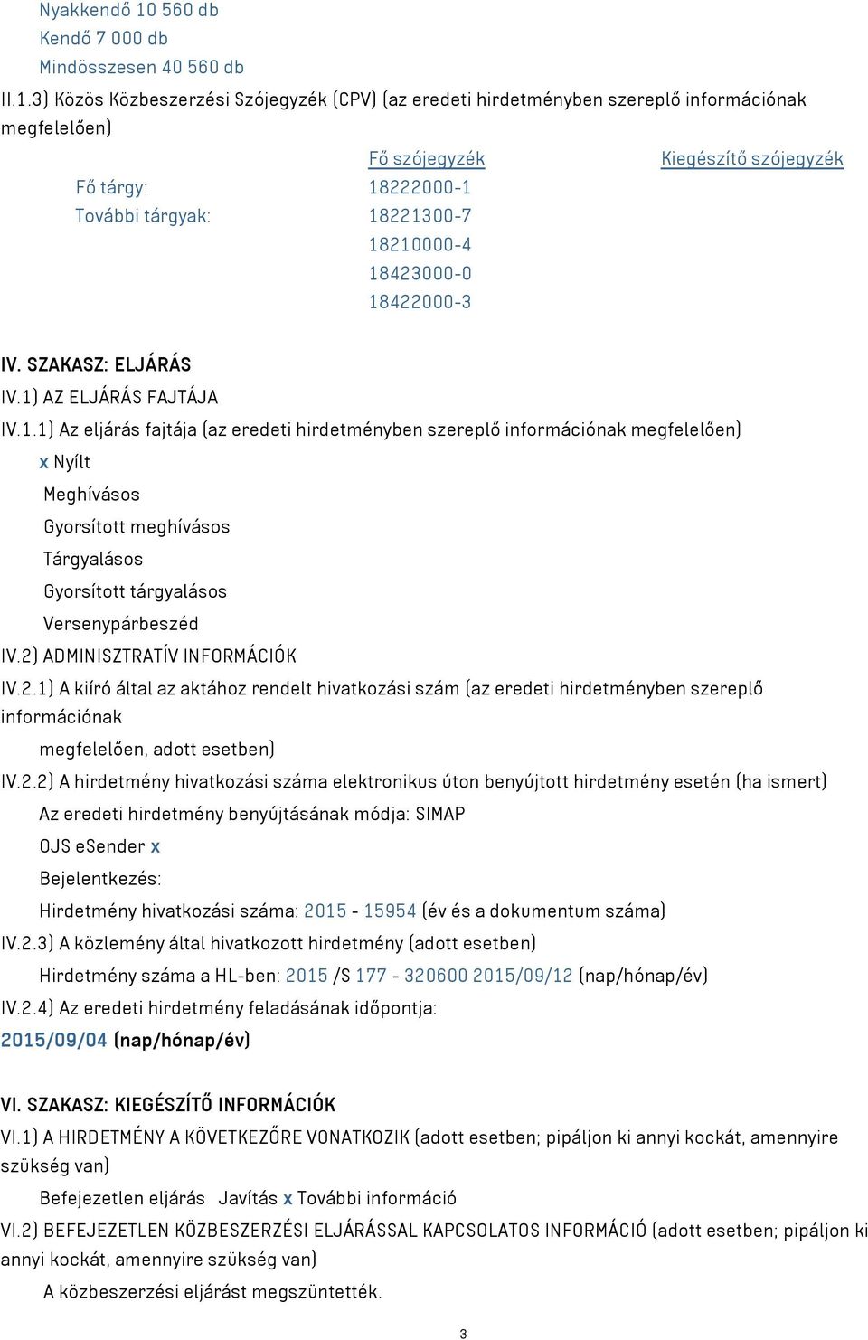 3) Közös Közbeszerzési Szójegyzék (CPV) (az eredeti hirdetményben szereplő információnak megfelelően) Fő szójegyzék Kiegészítő szójegyzék Fő tárgy: 18222000-1 További tárgyak: 18221300-7 18210000-4