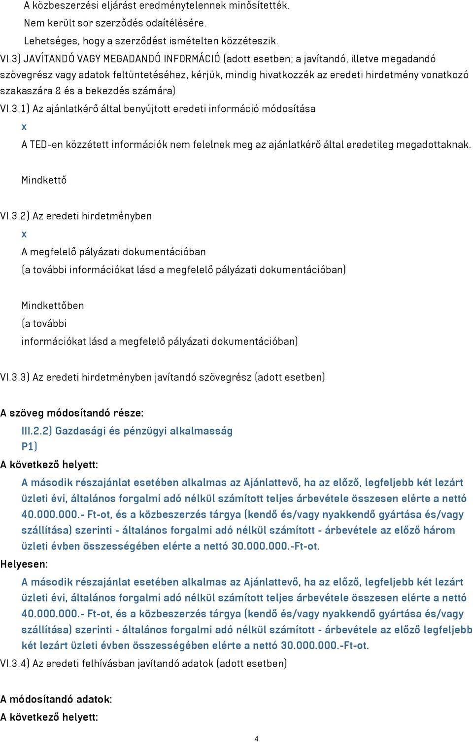 és a bekezdés számára) VI.3.1) Az ajánlatkérő által benyújtott eredeti információ módosítása x A TED-en közzétett információk nem felelnek meg az ajánlatkérő által eredetileg megadottaknak.