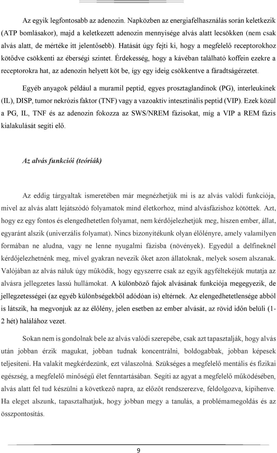 Hatását úgy fejti ki, hogy a megfelelő receptorokhoz kötődve csökkenti az éberségi szintet.