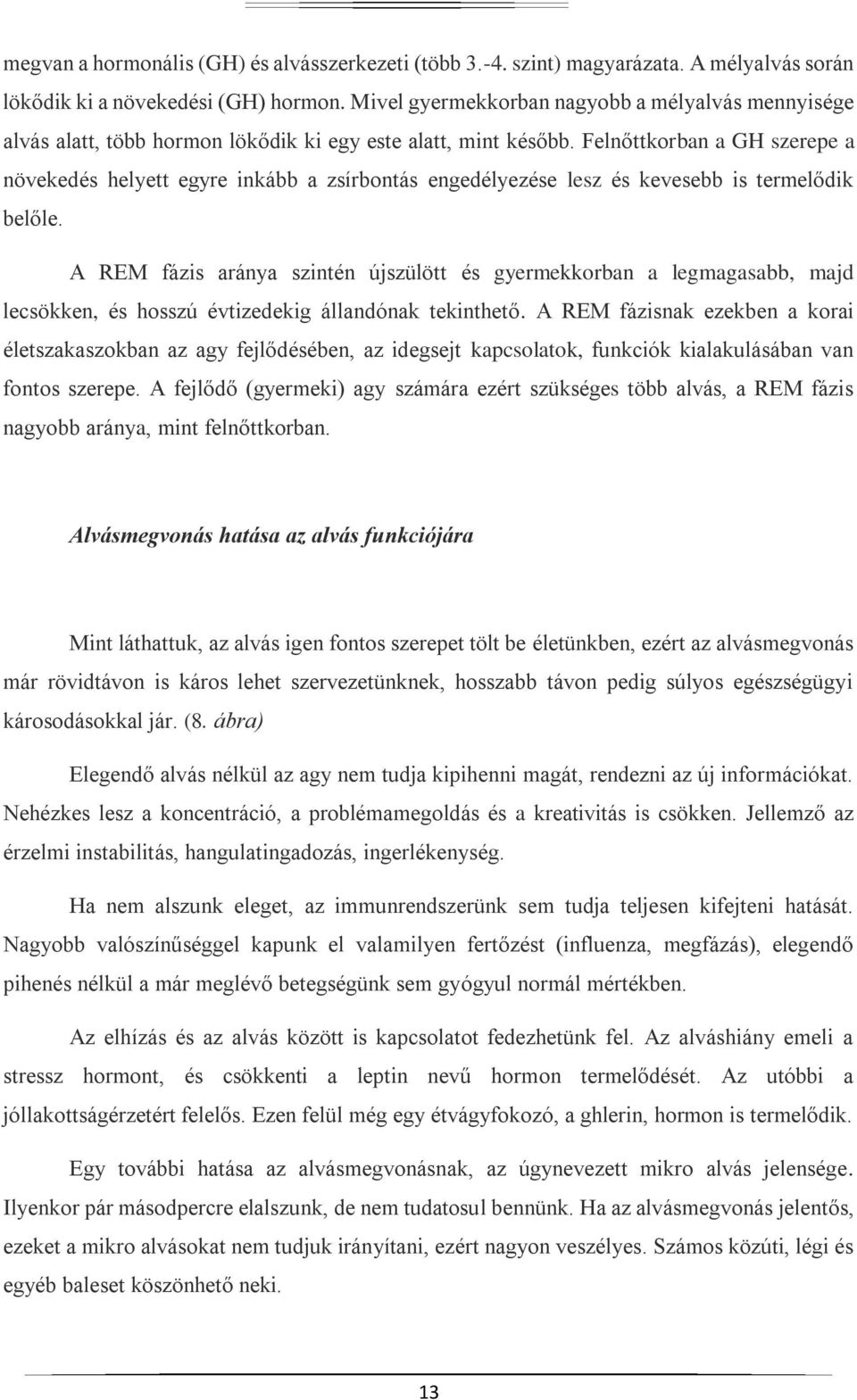 Felnőttkorban a GH szerepe a növekedés helyett egyre inkább a zsírbontás engedélyezése lesz és kevesebb is termelődik belőle.