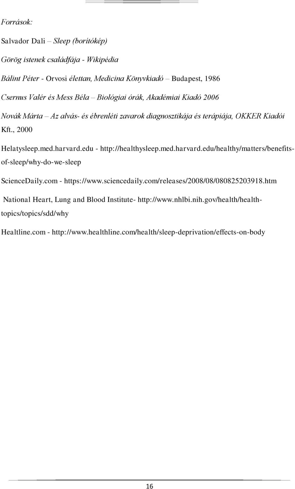 edu - http://healthysleep.med.harvard.edu/healthy/matters/benefitsof-sleep/why-do-we-sleep ScienceDaily.com - https://www.sciencedaily.com/releases/2008/08/080825203918.