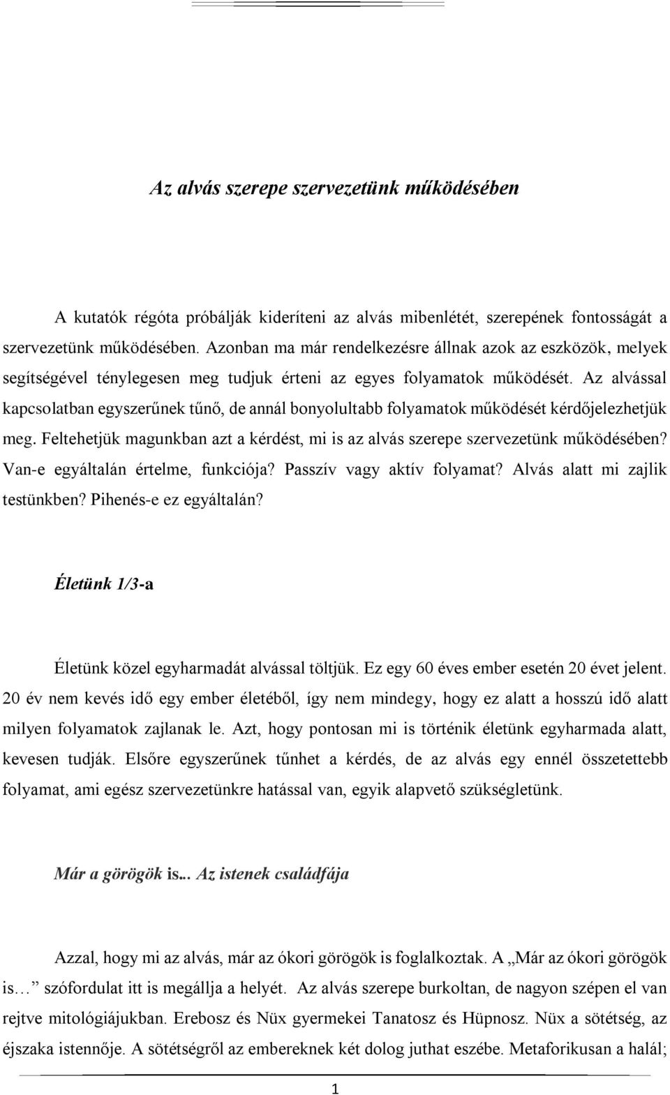 Az alvással kapcsolatban egyszerűnek tűnő, de annál bonyolultabb folyamatok működését kérdőjelezhetjük meg. Feltehetjük magunkban azt a kérdést, mi is az alvás szerepe szervezetünk működésében?