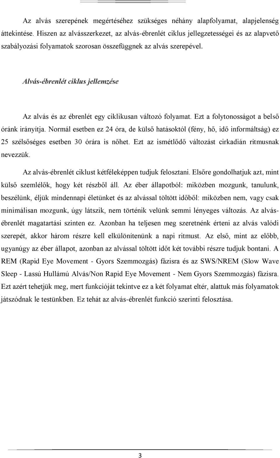 Alvás-ébrenlét ciklus jellemzése Az alvás és az ébrenlét egy ciklikusan változó folyamat. Ezt a folytonosságot a belső óránk irányítja.