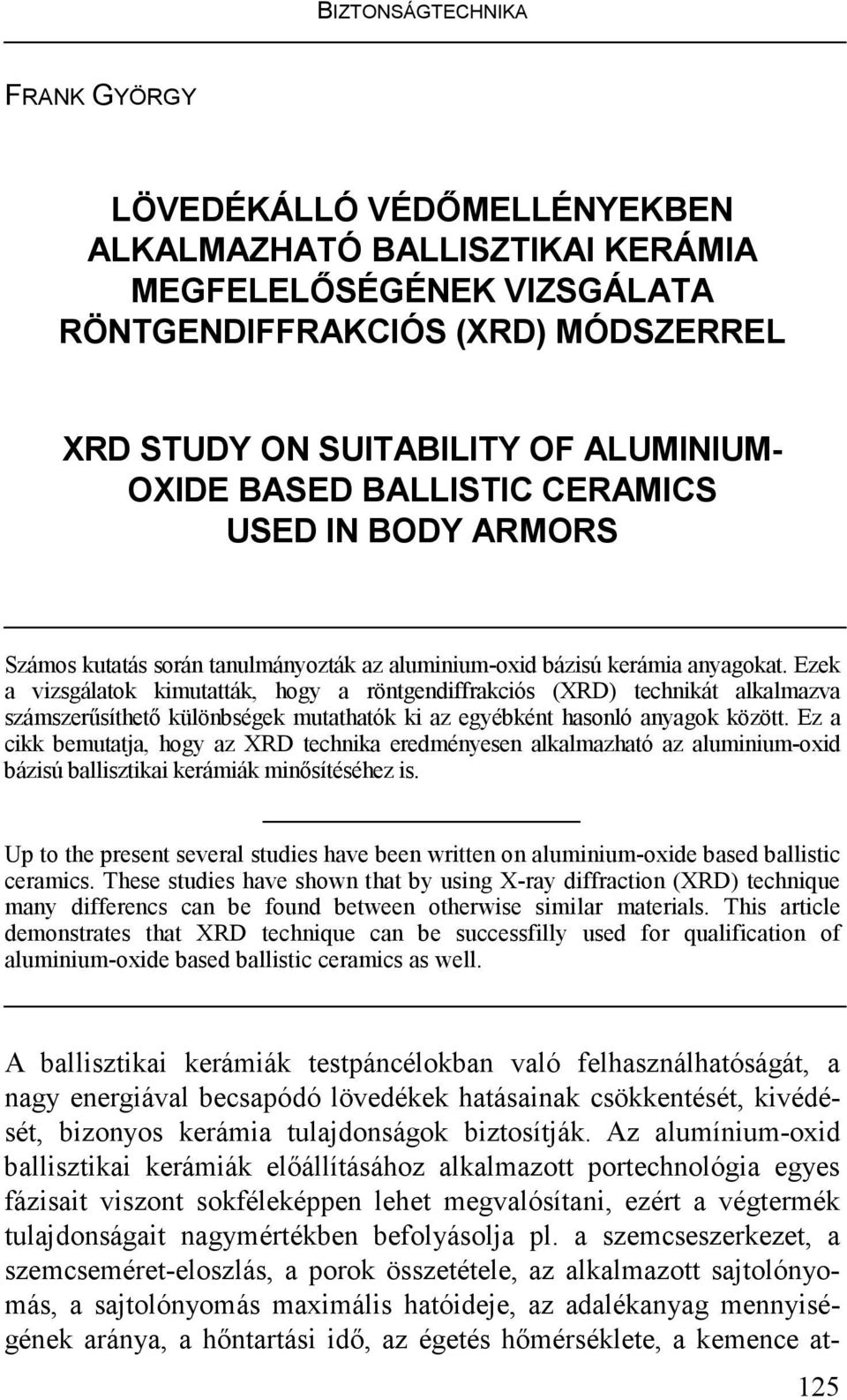 Ezek a vizsgálatok kimutatták, hogy a röntgendiffrakciós (XRD) technikát alkalmazva számszerősíthetı különbségek mutathatók ki az egyébként hasonló anyagok között.