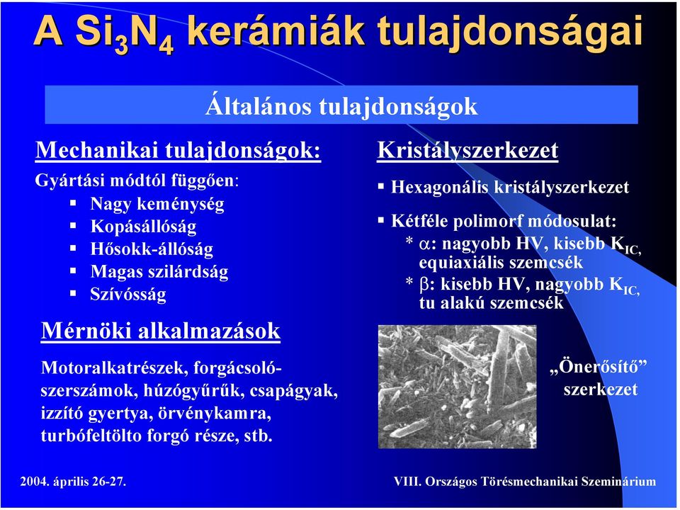 csapágyak, izzító gyertya, örvénykamra, turbófeltölto forgó része, stb.