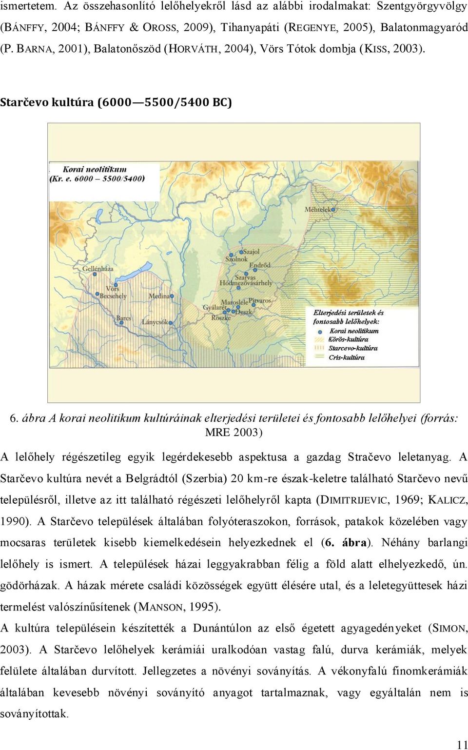 ábra A korai neolitikum kultúráinak elterjedési területei és fontosabb lelőhelyei (forrás: MRE 2003) A lelőhely régészetileg egyik legérdekesebb aspektusa a gazdag Stračevo leletanyag.