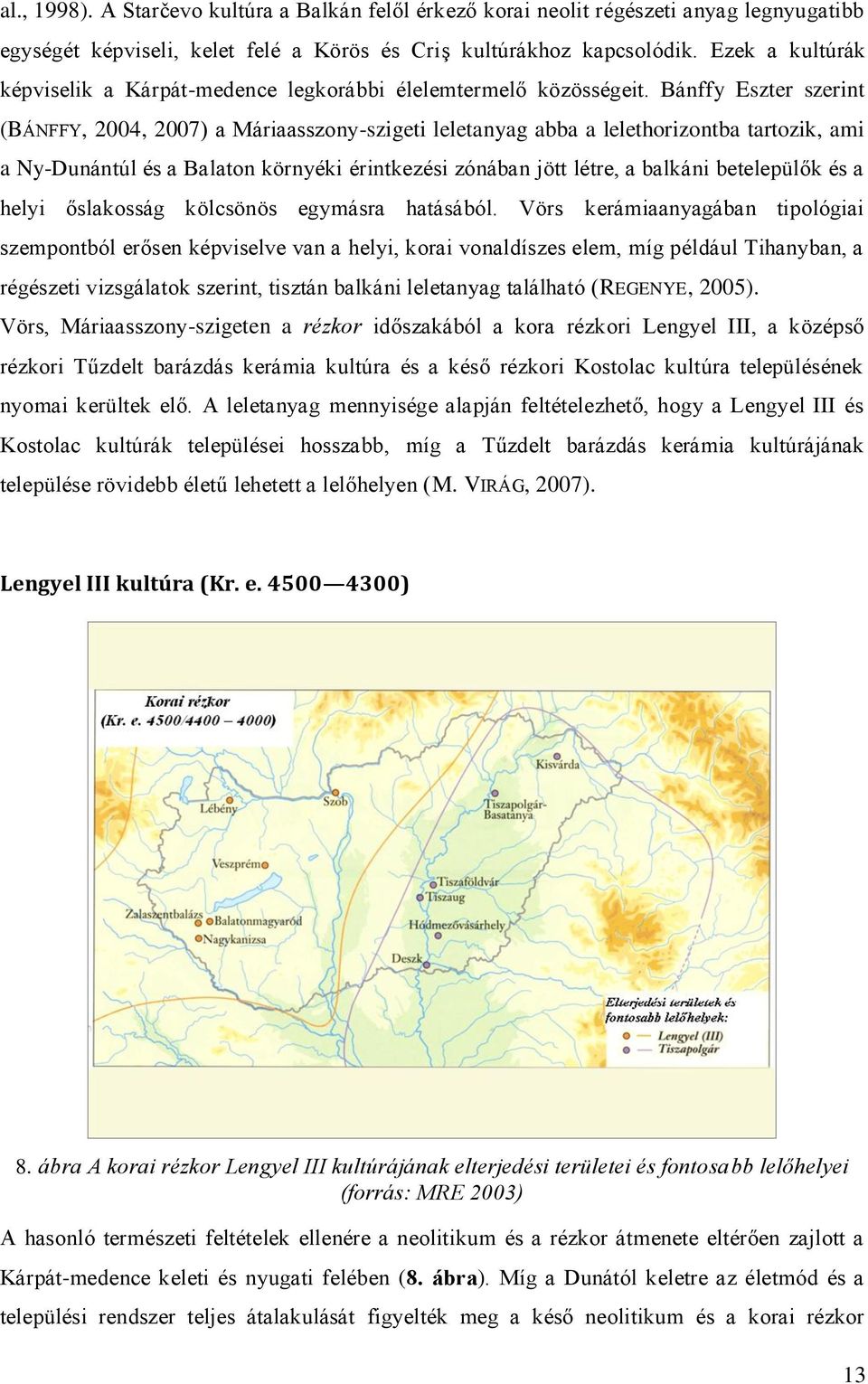 Bánffy Eszter szerint (BÁNFFY, 2004, 2007) a Máriaasszony-szigeti leletanyag abba a lelethorizontba tartozik, ami a Ny-Dunántúl és a Balaton környéki érintkezési zónában jött létre, a balkáni