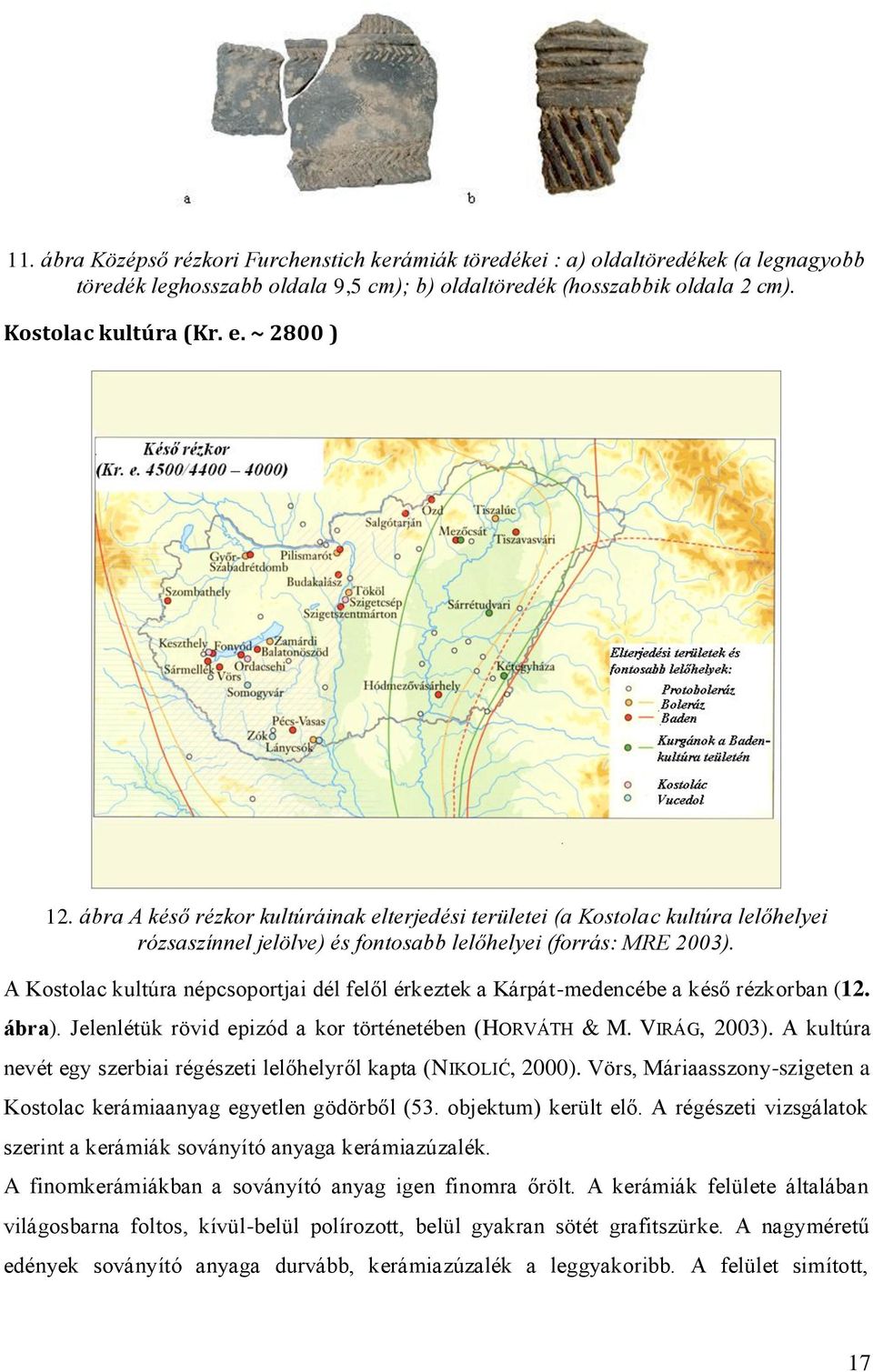 A Kostolac kultúra népcsoportjai dél felől érkeztek a Kárpát-medencébe a késő rézkorban (12. ábra). Jelenlétük rövid epizód a kor történetében (HORVÁTH & M. VIRÁG, 2003).