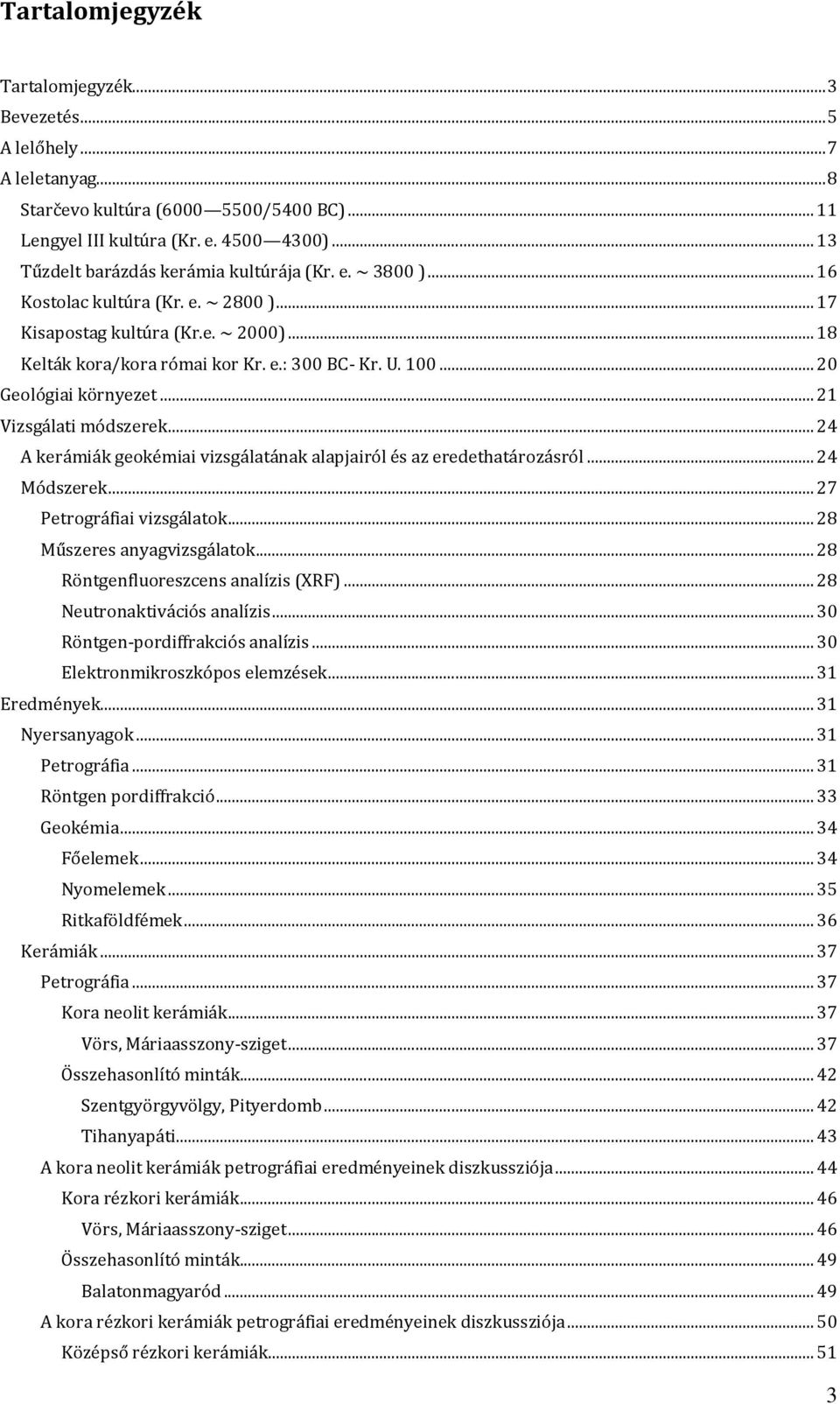 .. 20 Geológiai környezet... 21 Vizsgálati módszerek... 24 A kerámiák geokémiai vizsgálatának alapjairól és az eredethatározásról... 24 Módszerek... 27 Petrográfiai vizsgálatok.