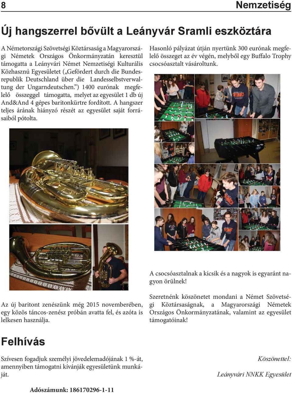 ) 1400 eurónak megfelelő összeggel támogatta, melyet az egyesület 1 db új And&And 4 gépes baritonkürtre fordított. A hangszer teljes árának hiányzó részét az egyesület saját forrásaiból pótolta.