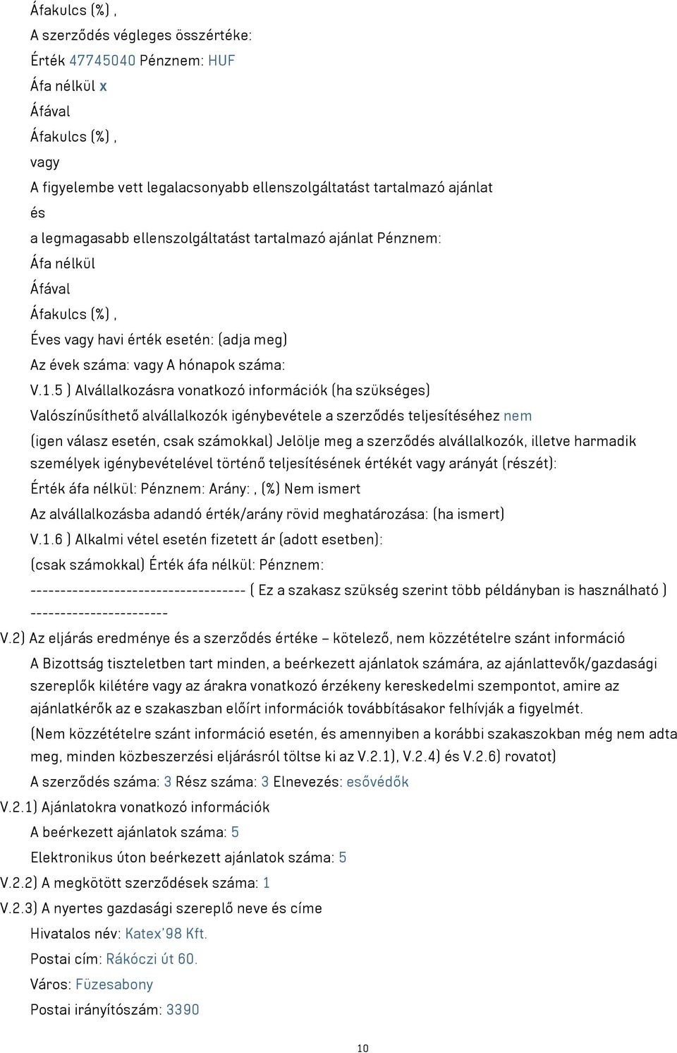5 ) Alvállalkozásra vonatkozó információk (ha szükséges) Valószínűsíthető alvállalkozók igénybevétele a szerződés teljesítéséhez nem (igen válasz esetén, csak számokkal) Jelölje meg a szerződés