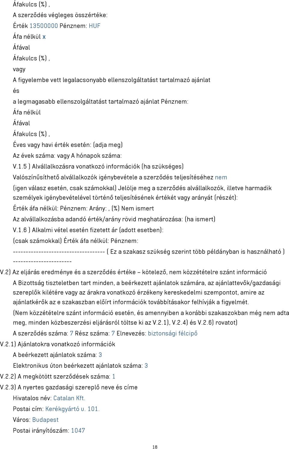 5 ) Alvállalkozásra vonatkozó információk (ha szükséges) Valószínűsíthető alvállalkozók igénybevétele a szerződés teljesítéséhez nem (igen válasz esetén, csak számokkal) Jelölje meg a szerződés