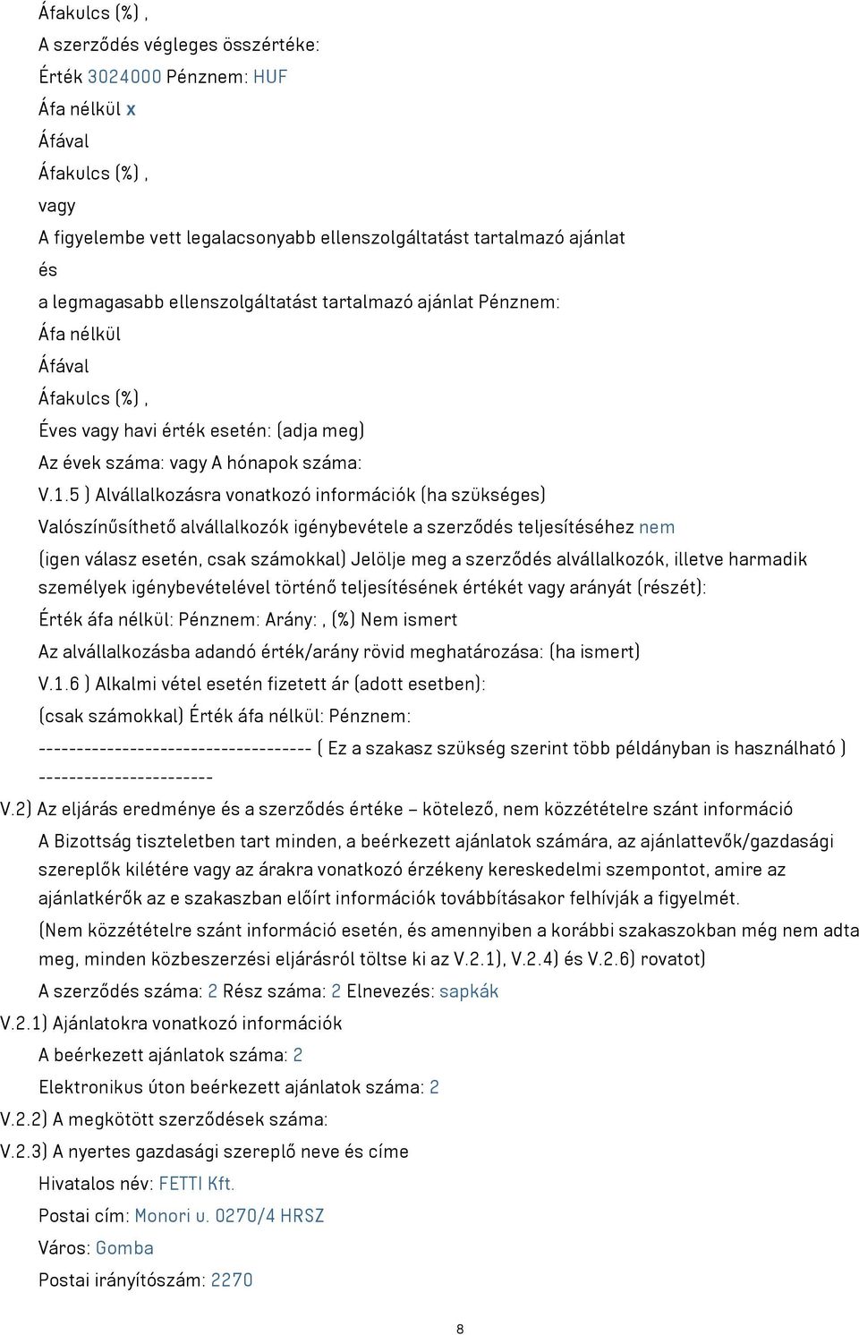 5 ) Alvállalkozásra vonatkozó információk (ha szükséges) Valószínűsíthető alvállalkozók igénybevétele a szerződés teljesítéséhez nem (igen válasz esetén, csak számokkal) Jelölje meg a szerződés