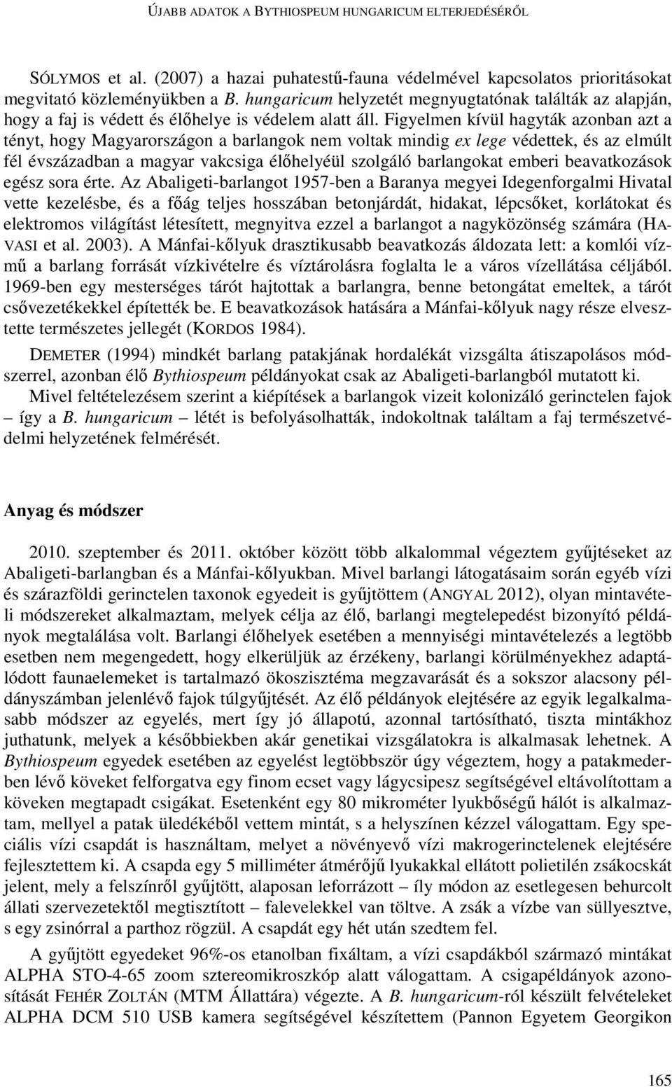 Figyelmen kívül hagyták azonban azt a tényt, hogy Magyarországon a barlangok nem voltak mindig ex lege védettek, és az elmúlt fél évszázadban a magyar vakcsiga élőhelyéül szolgáló barlangokat emberi