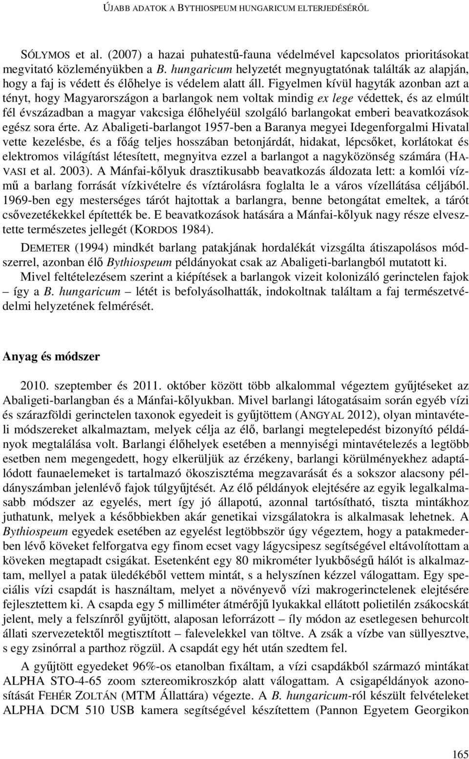 Figyelmen kívül hagyták azonban azt a tényt, hogy Magyarországon a barlangok nem voltak mindig ex lege védettek, és az elmúlt fél évszázadban a magyar vakcsiga élőhelyéül szolgáló barlangokat emberi