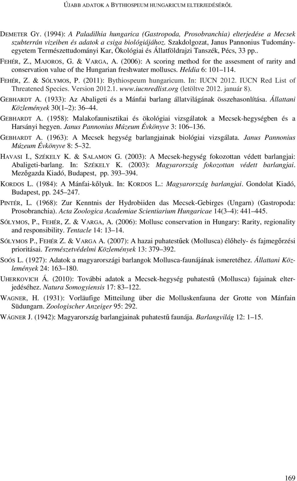 (2006): A scoring method for the assesment of rarity and conservation value of the Hungarian freshwater molluscs. Heldia 6: 101 114. FEHÉR, Z. & SÓLYMOS, P. (2011): Bythiospeum hungaricum.