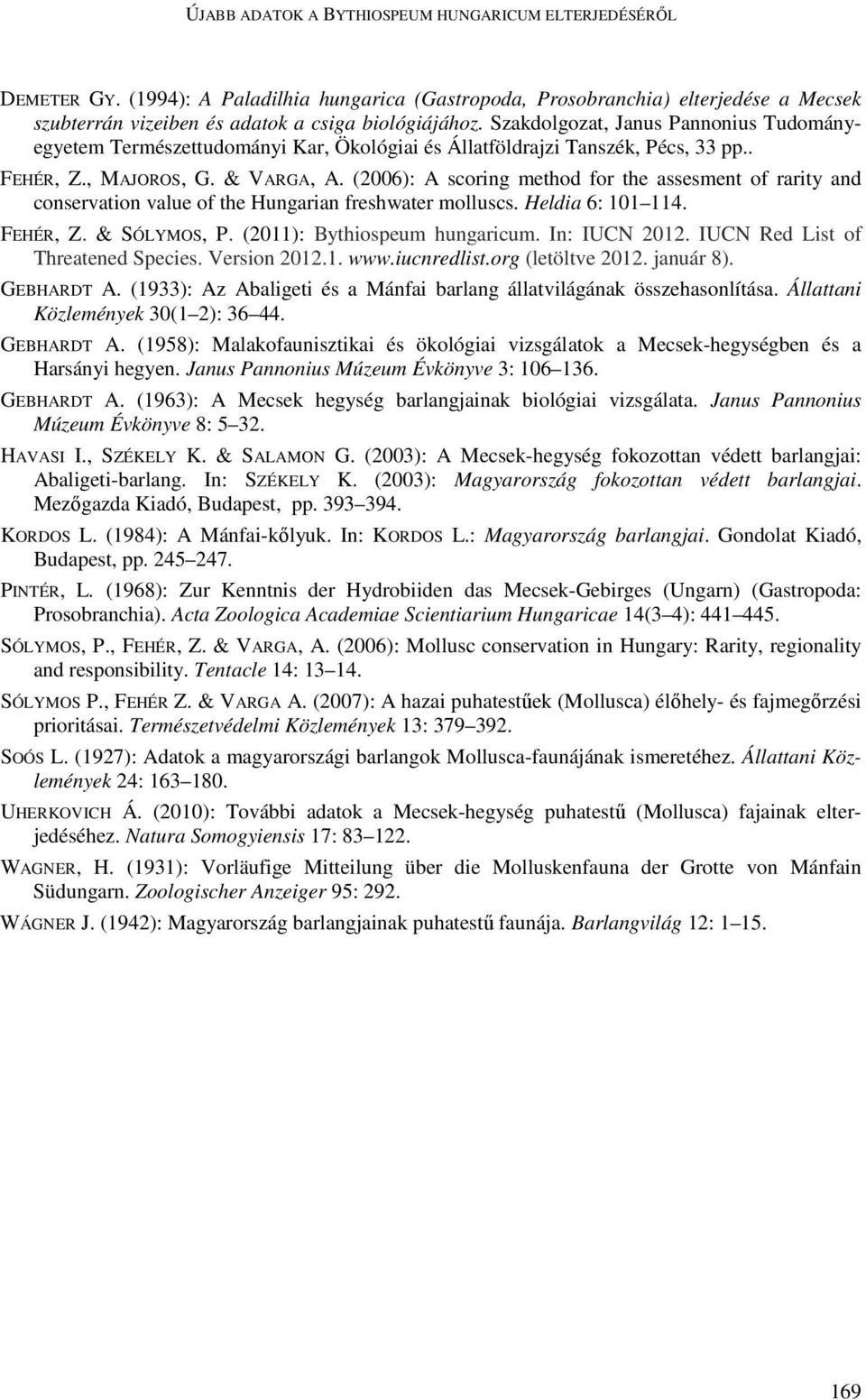 (2006): A scoring method for the assesment of rarity and conservation value of the Hungarian freshwater molluscs. Heldia 6: 101 114. FEHÉR, Z. & SÓLYMOS, P. (2011): Bythiospeum hungaricum.