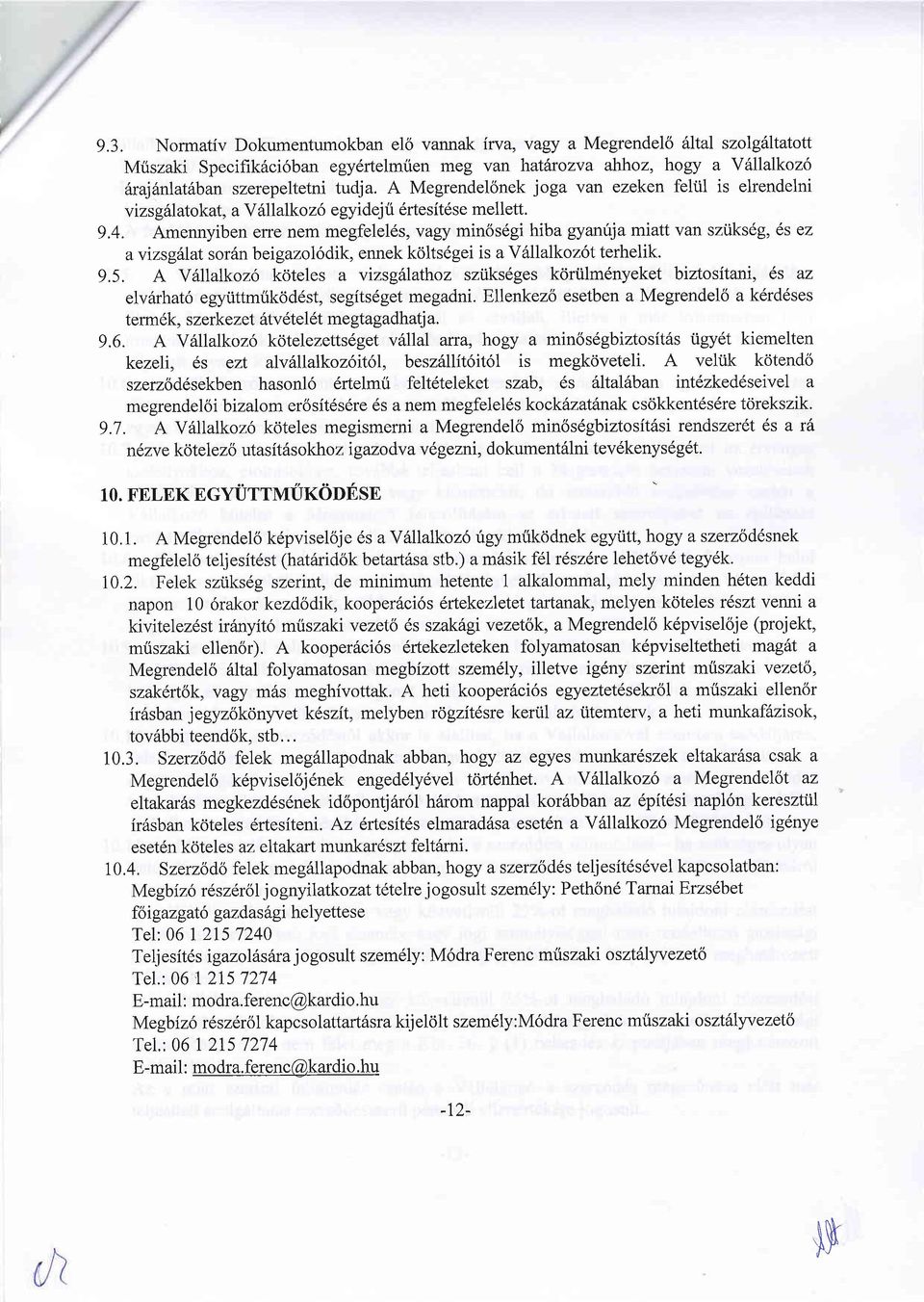 Amennyiben erre nem megfelel6s, vagy minos6gi hiba gyanirjamiatt van sziiks6g,6s ez avizsg6lat sor6n beigazol6dik, ennek koltsdgei is a V6llalkoz6t terhelik. 9.5.