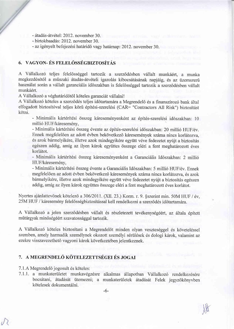 ;Jizemszerf hasznfiat sor6n a v6llalt garanci6lis idoszakban is feleloss6ggel tartozlk a szerzoddsben villlalt munk66rt. A V6l lalko z6 a v eghat6ridotd I kritele s garunci t v6llalni!